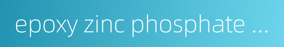 epoxy zinc phosphate primer的同义词
