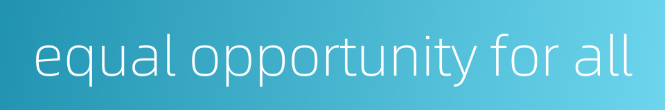 equal opportunity for all的同义词