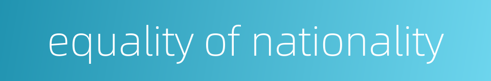equality of nationality的同义词
