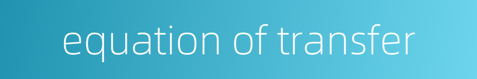 equation of transfer的同义词