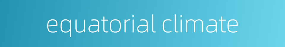 equatorial climate的同义词