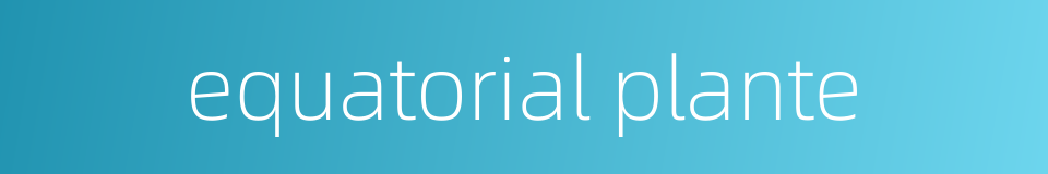 equatorial plante的同义词