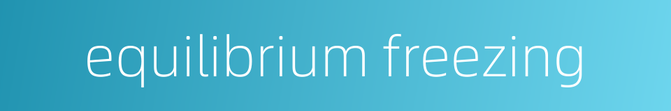 equilibrium freezing的同义词