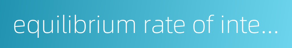 equilibrium rate of interest的同义词