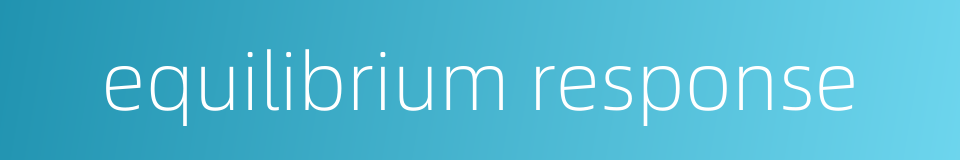 equilibrium response的同义词