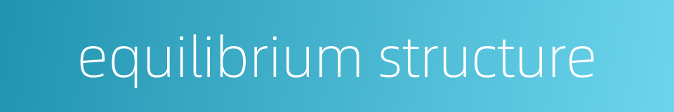 equilibrium structure的同义词