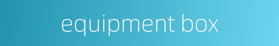 equipment box的同义词