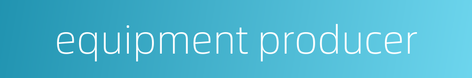 equipment producer的同义词