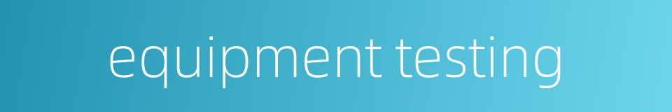 equipment testing的同义词