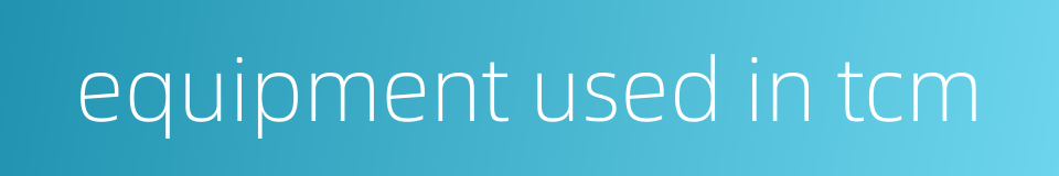 equipment used in tcm的同义词