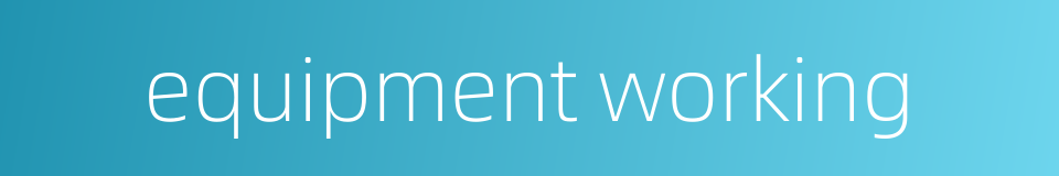 equipment working的同义词