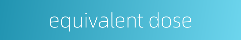 equivalent dose的同义词