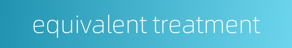 equivalent treatment的同义词