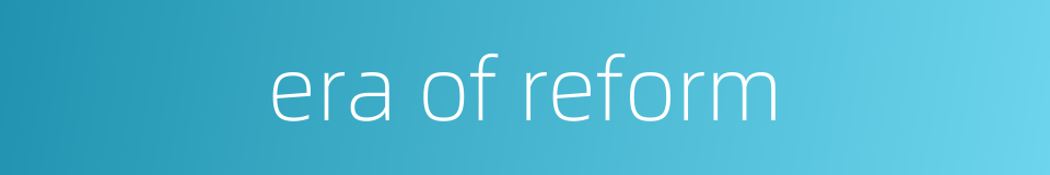era of reform的同义词