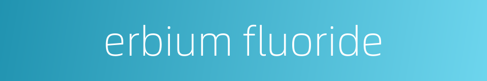 erbium fluoride的同义词