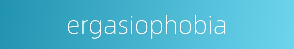 ergasiophobia的同义词