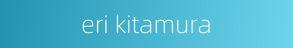 eri kitamura的同义词