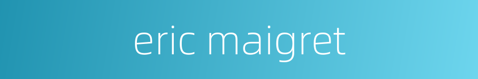 eric maigret的同义词