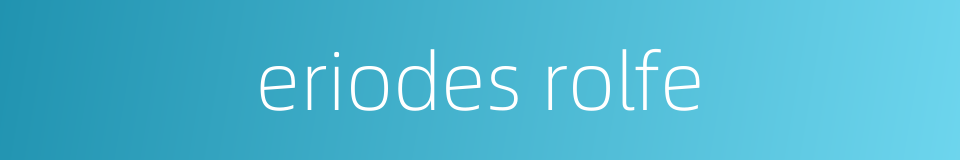 eriodes rolfe的同义词