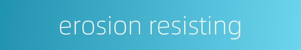 erosion resisting的同义词