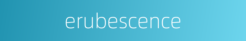 erubescence的同义词