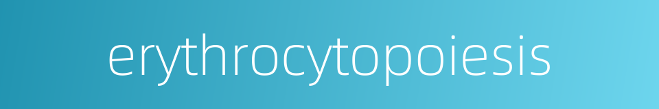 erythrocytopoiesis的同义词