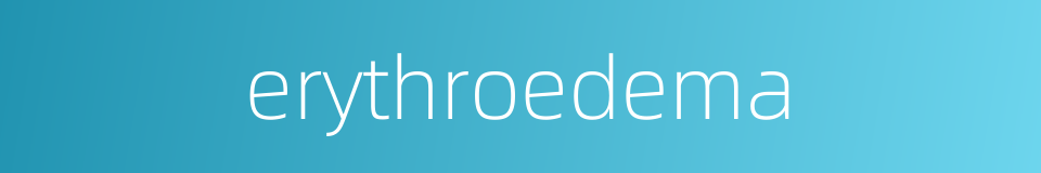 erythroedema的同义词