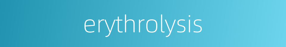 erythrolysis的同义词