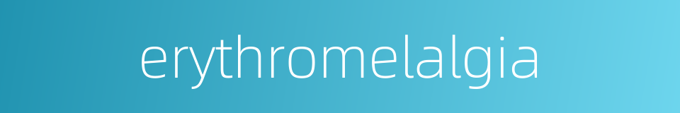 erythromelalgia的同义词