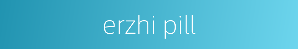 erzhi pill的同义词