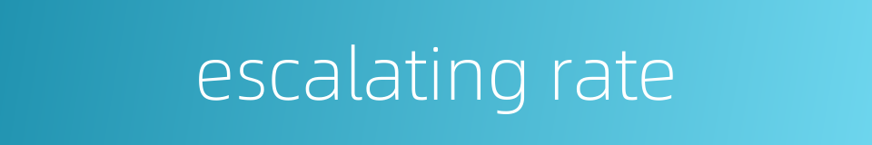 escalating rate的同义词