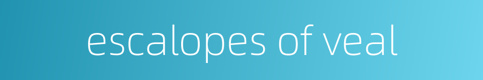 escalopes of veal的同义词