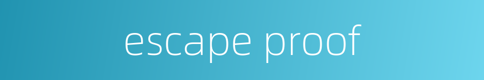 escape proof的同义词