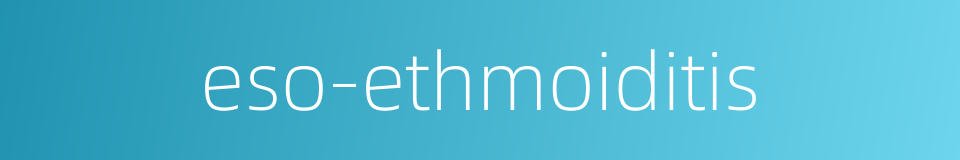 eso-ethmoiditis的同义词
