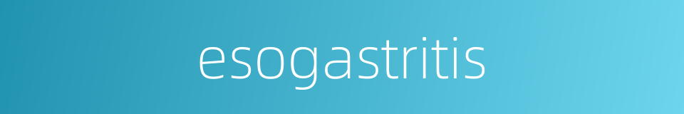 esogastritis的同义词