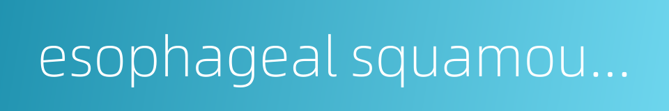 esophageal squamous cancer的同义词