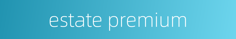 estate premium的同义词