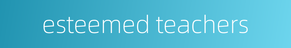 esteemed teachers的同义词