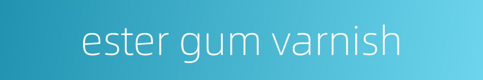 ester gum varnish的同义词