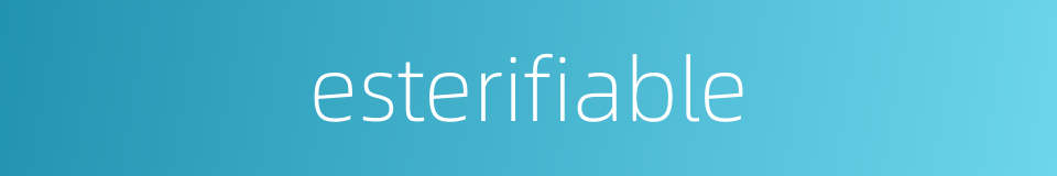 esterifiable的同义词
