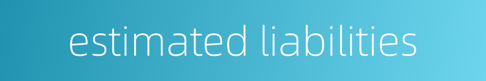 estimated liabilities的同义词
