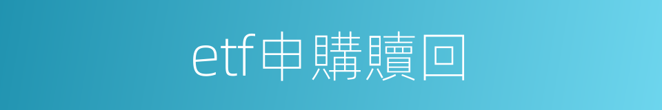 etf申購贖回的同義詞