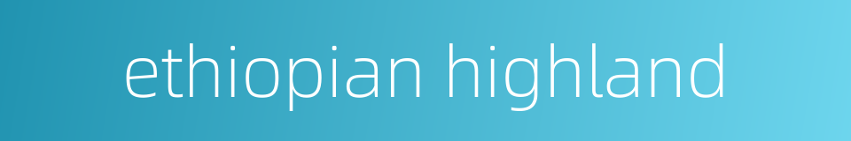ethiopian highland的同义词