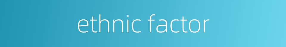 ethnic factor的同义词