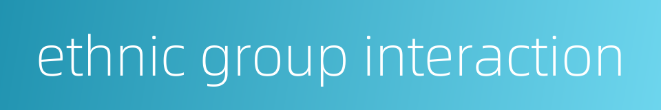 ethnic group interaction的同义词