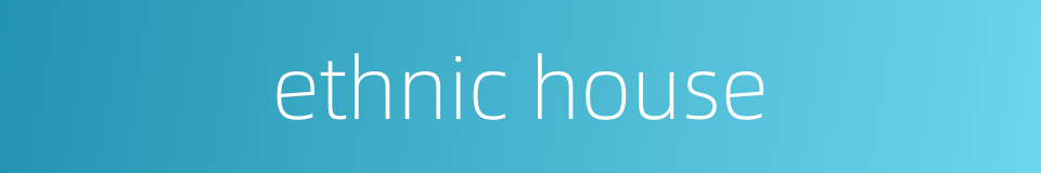 ethnic house的同义词