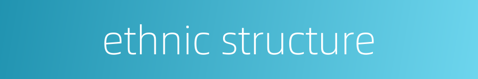 ethnic structure的同义词