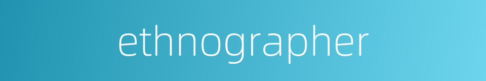 ethnographer的同义词
