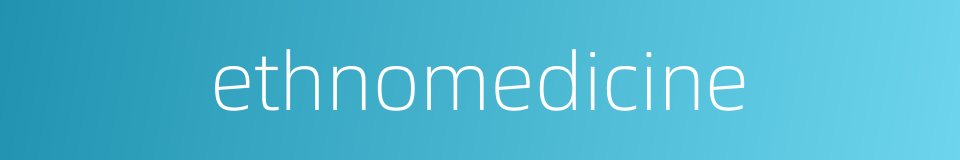 ethnomedicine的同义词
