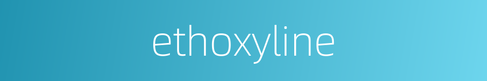 ethoxyline的同义词